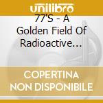 77'S - A Golden Field Of Radioactive Crows cd