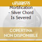 Mortification - Silver Chord Is Severed cd musicale di Mortification