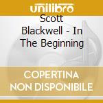 Scott Blackwell - In The Beginning cd musicale di Scott Blackwell