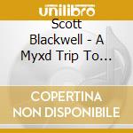Scott Blackwell - A Myxd Trip To A Gospel House cd musicale di Scott Blackwell