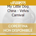 My Little Dog China - Velvis Carnival cd