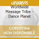 Worldwide Message Tribe - Dance Planet cd musicale di Worldwide Message Tribe
