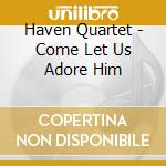 Haven Quartet - Come Let Us Adore Him
