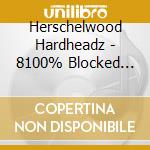 Herschelwood Hardheadz - 8100% Blocked Out cd musicale di Herschelwood Hardheadz