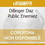 Dillinger Daz - Public Enemiez cd musicale di Dillinger Daz