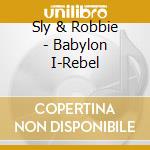 Sly & Robbie - Babylon I-Rebel cd