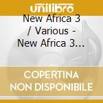 New Africa 3 / Various - New Africa 3 / Various cd musicale