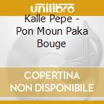Kalle Pepe - Pon Moun Paka Bouge cd musicale di Kalle Pepe