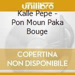 Kalle Pepe - Pon Moun Paka Bouge cd