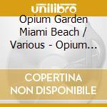 Opium Garden Miami Beach / Various - Opium Garden Miami Beach / Various cd