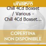 Chill 4Cd Boxset / Various - Chill 4Cd Boxset / Various cd musicale
