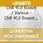 Chill 4Cd Boxset / Various - Chill 4Cd Boxset / Various cd