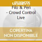 Filo & Peri - Crowd Control Live cd musicale di Filo & Peri