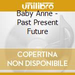 Baby Anne - Past Present Future cd musicale di Baby Anne