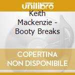 Keith Mackenzie - Booty Breaks cd musicale di Keith Mackenzie