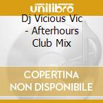 Dj Vicious Vic - Afterhours Club Mix cd musicale di Dj Vicious Vic