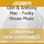 Gbh & Anthony Mac - Funky House Music cd