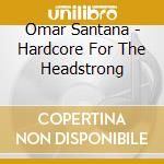 Omar Santana - Hardcore For The Headstrong cd