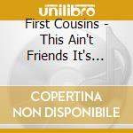 First Cousins - This Ain't Friends It's Family cd