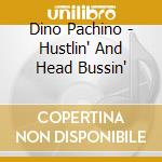 Dino Pachino - Hustlin' And Head Bussin' cd musicale di Dino Pachino