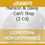 Hanson & Davis - Can't Stop (2 Cd) cd musicale di Hanson & Davis