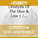 Lifestyels Of The Slow & Low 1 / Various - Lifestyles Of The Slow & Low 1 / Various cd