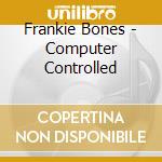 Frankie Bones - Computer Controlled cd musicale di Frankie Bones