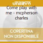 Come play with me - mcpherson charles cd