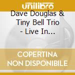 Dave Douglas & Tiny Bell Trio - Live In Europe cd musicale di Dave douglas & tiny bell trio
