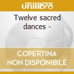 Twelve sacred dances - cd musicale di Zimmerli Patrick