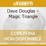 Dave Douglas - Magic Triangle cd musicale di Dave Douglas
