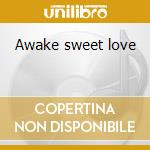 Awake sweet love cd