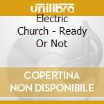 Electric Church - Ready Or Not cd musicale
