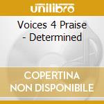 Voices 4 Praise - Determined cd musicale di Voices 4 Praise