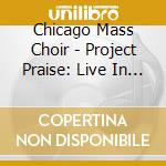 Chicago Mass Choir - Project Praise: Live In Atlant cd musicale di Chicago Mass Choir