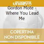 Gordon Mote - Where You Lead Me cd
