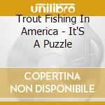 Trout Fishing In America - It'S A Puzzle cd