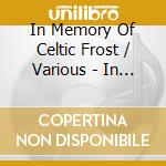 In Memory Of Celtic Frost / Various - In Memory Of Celtic Frost / Various cd