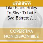 Like Black Holes In Sky: Tribute Syd Barrett / Various cd musicale di Dwell Records