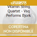 Vitamin String Quartet - Vsq Performs Bjork cd