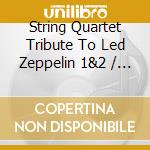 String Quartet Tribute To Led Zeppelin 1&2 / Various cd musicale