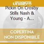 Pickin On Crosby Stills Nash & Young - A Bluegrass Tribute (2 Cd) cd musicale di Pickin On Crosby Stills Nash &