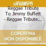 Reggae Tribute To Jimmy Buffett - Reggae Tribute To Jimmy Buffett cd