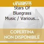 Stars Of Bluegrass Music / Various - Stars Of Bluegrass Music / Various cd musicale di Stars Of Bluegrass Music / Various