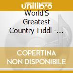 World'S Greatest Country Fiddl - World'S Greatest Country Fiddl cd musicale di World'S Greatest Country Fiddl