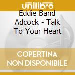 Eddie Band Adcock - Talk To Your Heart cd
