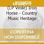 (LP Vinile) Iron Horse - Country Music Heritage lp vinile di Iron Horse