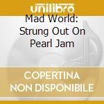 Mad World: Strung Out On Pearl Jam cd