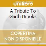 A Tribute To Garth Brooks cd musicale di Terminal Video