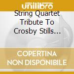 String Quartet Tribute To Crosby Stills Nash cd musicale